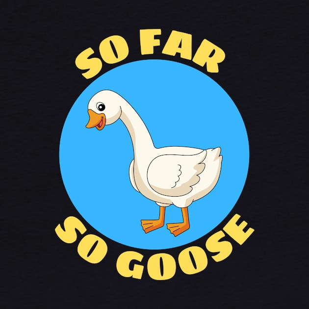 So Far So Goose | Goose Pun by Allthingspunny